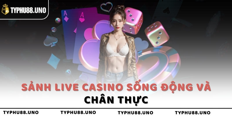 Sảnh Live Casino sống động và chân thực